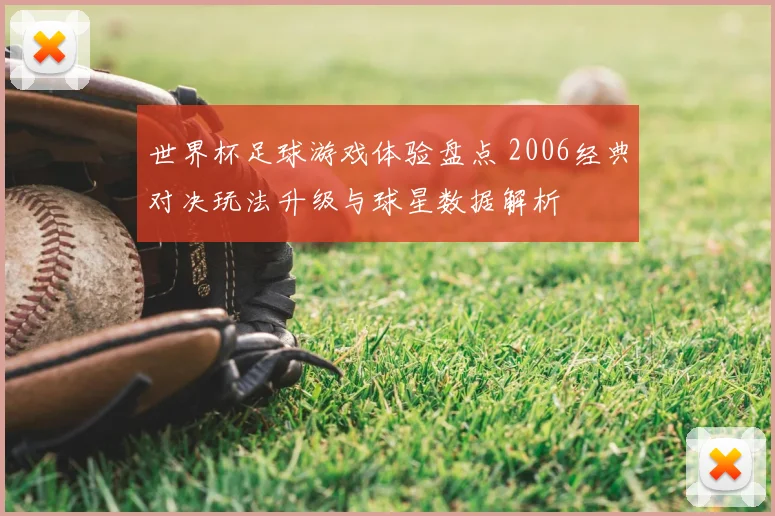 世界杯足球游戏体验盘点 2006经典对决玩法升级与球星数据解析