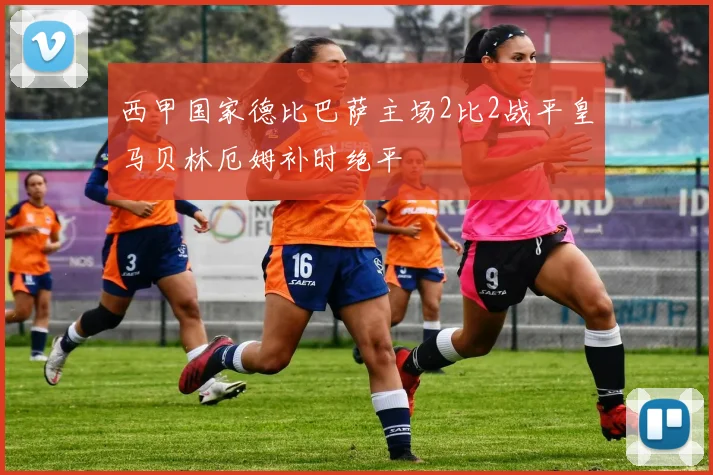 西甲国家德比巴萨主场2比2战平皇马贝林厄姆补时绝平